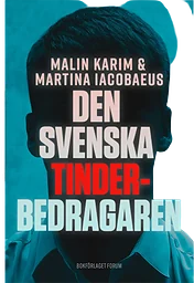 Den svenska tinderbedragaren : En sann berättelse om kärlek, manipulation