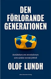 Den förlorande generationen : berättelsen om svensk fotbolls mörkaste stund